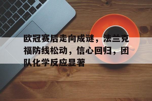 英雄联盟押注-包含欧冠赛后走向成谜，法兰克福防线松动，信心回归，团队化学反应显著的词条